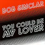 Bob Sinclar - You Could Be My Lover