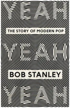 Bob Stanley - Yeah Yeah Yeah: The Story of Modern Pop
