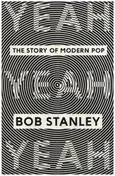 Bob Stanley - Yeah Yeah Yeah: The Story of Modern Pop
