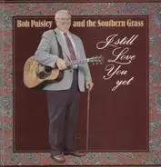 Bob Paisley And The Southern Grass - I still love you yet