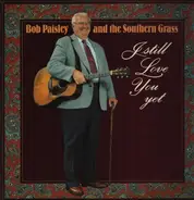 Bob Paisley and the Southern Grass - I still love you yet