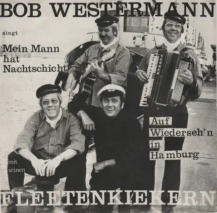 Bob Westermann Mit Seinen Die Fleetenkieker - Mein Mann Hat Nachtschicht / Auf Wiederseh'n In Hamburg
