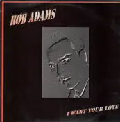 Bob Adams - I Want Your Love