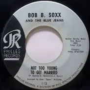 Bob B. Soxx And The Blue Jeans - Not Too Young To Get Married