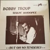 Bobby Troup - Makin' Whoopee But Oh So Tenderly