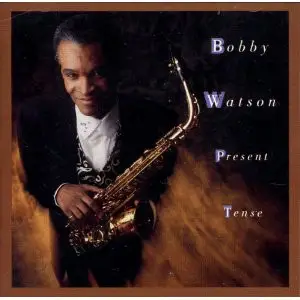 Bobby Watson / Bobby Watson & Horizon - Present Tense