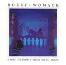 7inch Vinyl Single - Bobby Womack - I Wish He Didn't Trust Me So Much