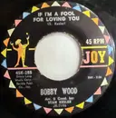 7inch Vinyl Single - Bobby Wood - If I'm A Fool For Loving You / (My Heart Went) Boing! Boing! Boing!