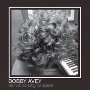 Bobby Avey - Be Not So Long To Speak.