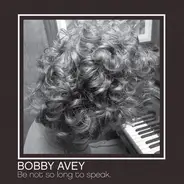 Bobby Avey - Be Not So Long To Speak.