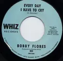 7inch Vinyl Single - Bobby Flores - Every Day I Have To Cry