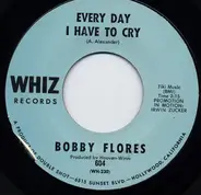 Bobby Flores - Every Day I Have To Cry