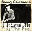 7inch Vinyl Single - Bobby Goldsboro - It Hurts Me / Pity The Fool