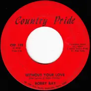 Bobby Ray - Without Your Love / The Best Part Of My Life