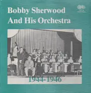Bobby Sherwood & His Orchestra - Bobby Sherwood & His Orchestra 1944-1946
