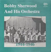 Bobby Sherwood & His Orchestra - Bobby Sherwood & His Orchestra 1944-1946