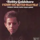 7'' - Bobby Goldsboro - I Know You Better Than That / When Your Love Has Gone