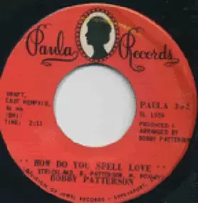 Bobby Patterson - How Do You Spell Love / She Don't Have To See You (To See Through You)