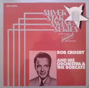 Bob Crosby And His Orchestra & The Bobcats - Silver Star Swing Series