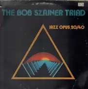 Bob Szajner Triad - Jazz Opus 20/40