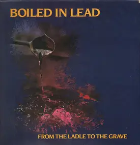 Boiled in Lead - From the Ladle to The Grave