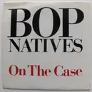 7inch Vinyl Single - Bop Natives - On The Case