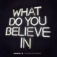 Botanica - WHAT DO YOU BELIEVE IN