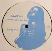 Boyd Jarvis - I Couldnt Love You More/ Mr. K Edit