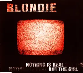 Blondie - Nothing Is Real But The Girl