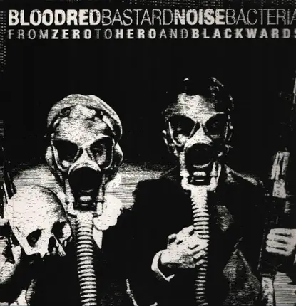 Bloodred Bacteria / Bastard Noise - From Zero To Hero And Blackwards