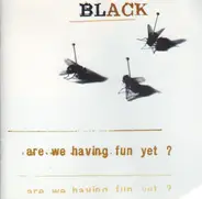 Black - Are We Having Fun Yet?