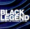12'' - Black Legend - You See The Trouble With Me