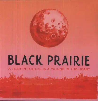 BLACK PRAIRIE - TEAR IN THE EYE IS A..
