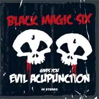 black magic six - Gives You Evil Acupunction