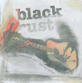 Black Rust - So Much Weakness, And I Lost My Sense