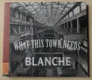 CD - Blanche - What This Town Needs