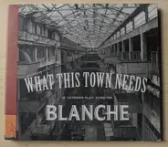 Blanche - What This Town Needs