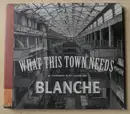 CD - Blanche - What This Town Needs