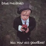 Blue Meanies - Kiss Your Ass Goodbye!