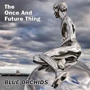 The Blue Orchids - The Once and Future Thing