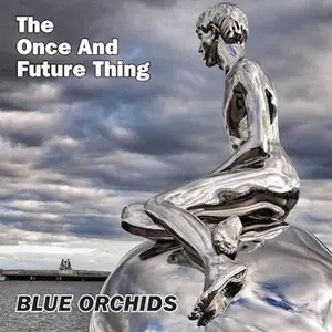 Blue Orchids - The Once and Future Thing