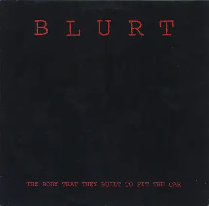 Blurt - The Body That They Built To Fit The Car