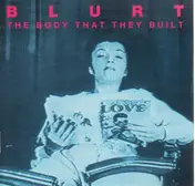 Blurt - The Body That They Built