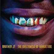 Brother JT - The Svelteness Of Boogietude