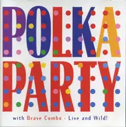 Brave Combo - Polka Party With Brave Combo - Live And Wild!