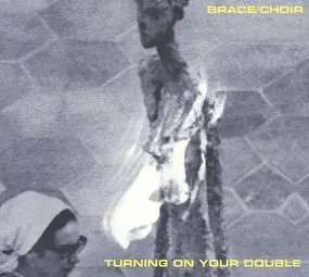 Brace/Choir - Turning on Your Double
