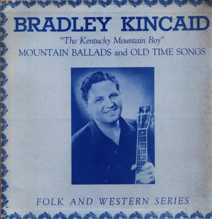 Bradley Kincaid - The Kentucky Mountain Boy: Mountain Ballads and Old Time Songs