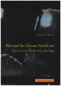 Branden W. Joseph - Beyond the Dream Syndicate: Tony Conrad and the Arts After Cage