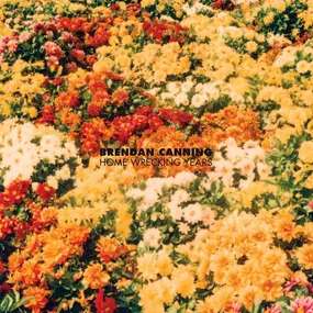 BRENDAN CANNING - Home Wrecking Years