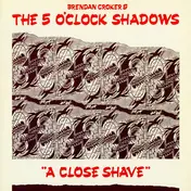 Brendan Croker And The 5 O'Clock Shadows - A Close Shave